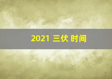 2021 三伏 时间